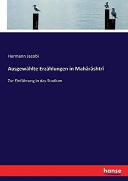 Ausgewählte Erzählungen in Mahârâshtrî: Zur Einführung in das Studium