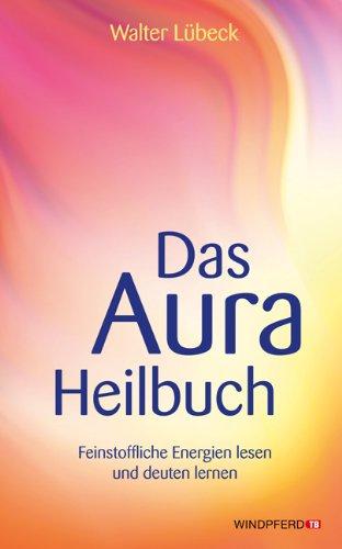 Das Aura-Heilbuch - Feinstoffliche Energien lesen und deuten lernen