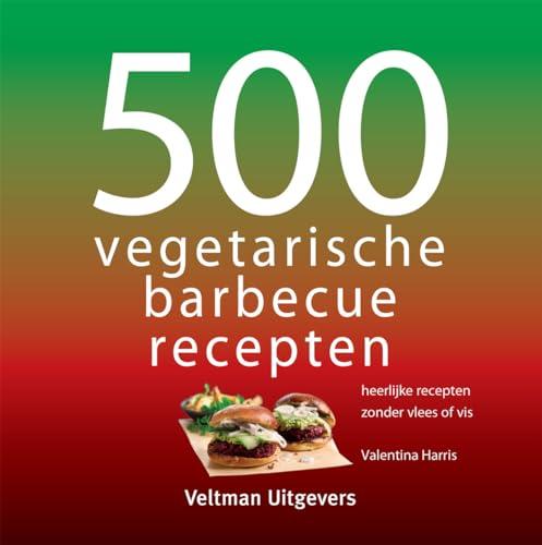 500 vegetarische barbecue recepten: heerlijke recepten zonder vlees of vis (500-serie)