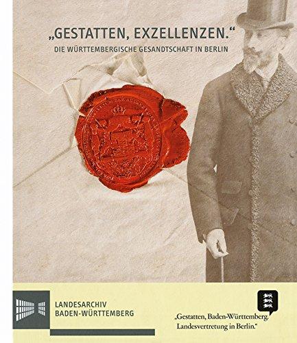 "Gestatten, Exzellenzen". Die württembergische Gesandtschaft in Berlin 1806 (Sonderveröffentlichungen des Landesarchivs Baden-Württemberg)