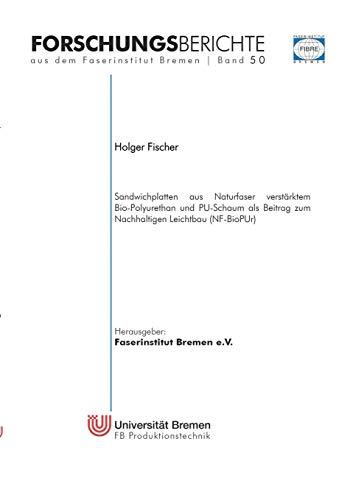 Sandwichplatten aus Naturfaser verstärktem Bio-Polyurethan und PU-Schaum als Beitrag zum Nachhaltigen Leichtbau (NF-BioPUr) (Forschungsberichte aus dem Faserinstitut Bremen)