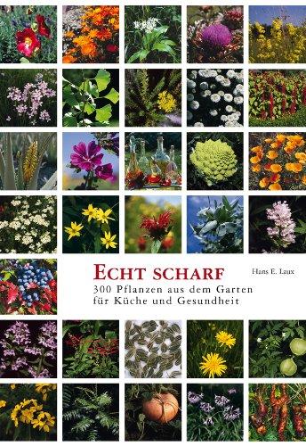 Echt scharf: 300 Pflanzen aus dem Garten für Küche und Gesundheit