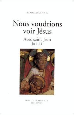 Nous voudrions voir Jésus. Vol. 1. Jean 1-11 : avec saint Jean découvrir son visage