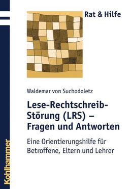 Lese-Rechtschreib-Störung (LRS) - Fragen und Antworten: Eine Orientierungshilfe für Betroffene, Eltern und Lehrer (Rat & Hilfe)