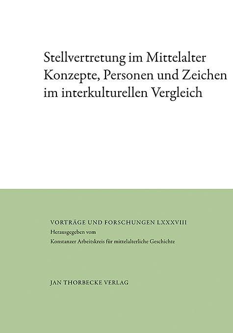 Stellvertretung im Mittelalter: Konzepte, Personen und Zeichen im interkulturellen Vergleich (Vorträge und Forschungen)