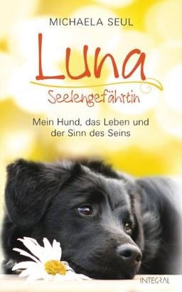 Luna, Seelengefährtin: Mein Hund, das Leben und der Sinn des Seins