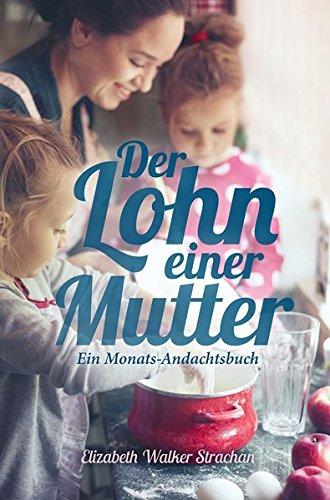 Der Lohn einer Mutter: Ein Monats-Andachtsbuch