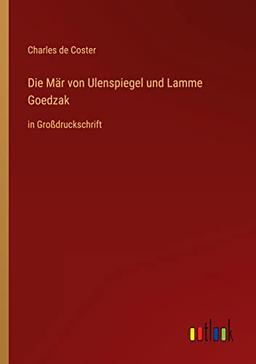 Die Mär von Ulenspiegel und Lamme Goedzak: in Großdruckschrift