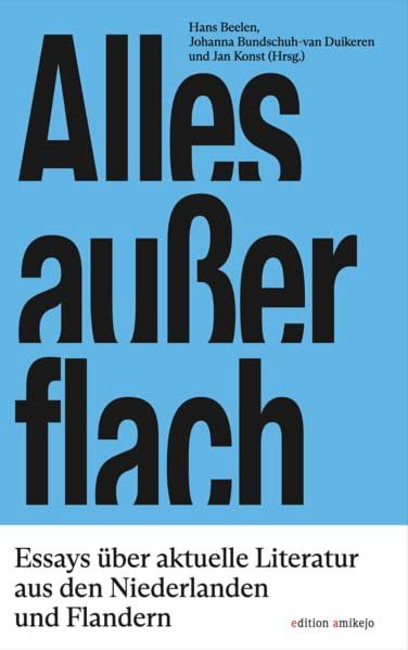 Alles außer flach: Aktuelle Literatur aus den Niederlanden und Flandern in deutscher Übersetzung