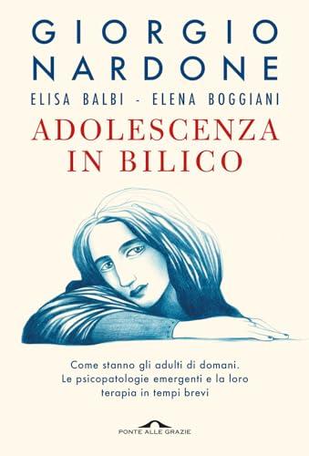 Adolescenza in bilico. Come stanno gli adulti di domani. Le psicopatologie emergenti e la loro terapia in tempi brevi