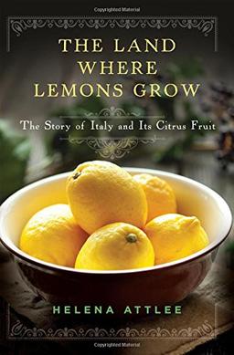 The Land Where Lemons Grow: The Story of Italy and Its Citrus Fruit