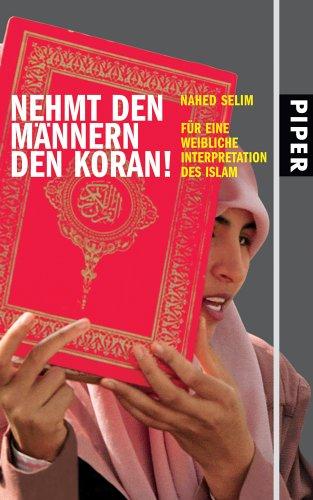 Nehmt den Männern den Koran!: Für eine weibliche Interpretation des Islam