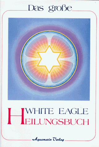 Das grosse White Eagle Heilungsbuch