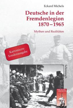 Deutsche in der Fremdenlegion 1870 - 1965. Sonderausgabe: Mythen und Realitäten