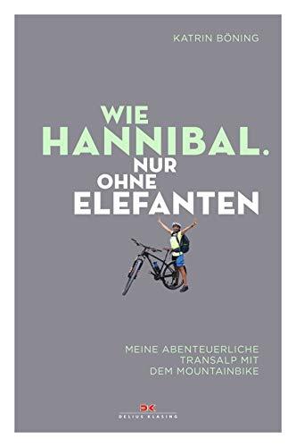 Wie Hannibal. Nur ohne Elefanten: Meine abenteuerliche Transalp mit dem Mountainbike