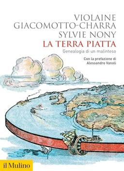 La terra piatta. Geneaologia di un malinteso (Biblioteca storica)