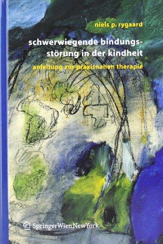 Schwerwiegende Bindungsstörung in der Kindheit: Eine Anleitung zur praxisnahen Therapie