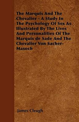 The Marquis And The Chevalier - A Study In The Psychology Of Sex As Illustrated By The Lives And Personalities Of The Marquis de Sade And The Chevalier Von Sacher-Masoch