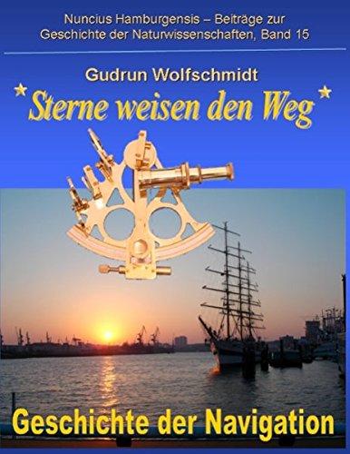 Sterne weisen den Weg - Geschichte der Navigation: Katalog zur Ausstellung in Hamburg und Nürnberg 2008-2010, zusammengestellt von Gudrun Wolfschmidt ... zur Geschichte der Naturwissenschaften)