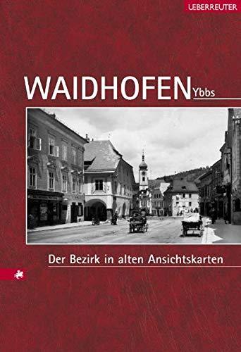 Waidhofen/Ybbs. Der Bezirk in alten Ansichtskarten