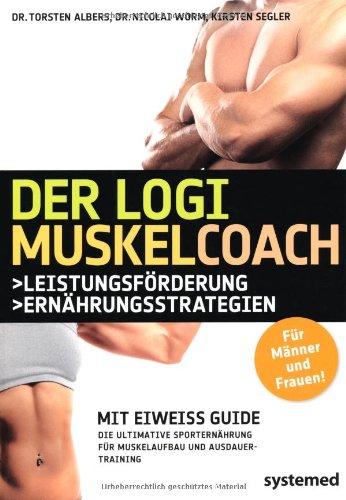 Der Logi-Muskel-Coach. Mit Eiweiß-Guide. Die ultimative Sporternährung für Muskelaufbau und Ausdauertraining