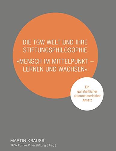 Die TGW Welt und ihre Stiftungsphilosophie. "Mensch im Mittelpunkt – lernen und wachsen": Ein ganzheitlicher unternehmerischer Ansatz