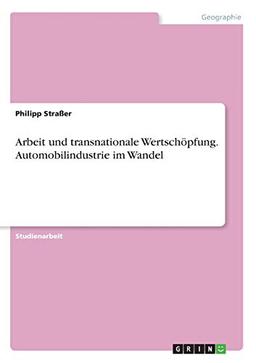 Arbeit und transnationale Wertschöpfung. Automobilindustrie im Wandel