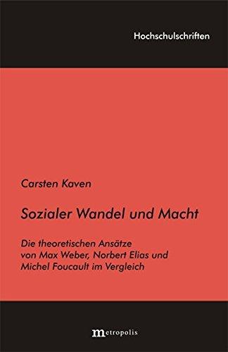 Sozialer Wandel und Macht: Die theoretischen Ansätze von Max Weber, Norbert Elias und Michel Foucault im Vergleich (Hochschulschriften)