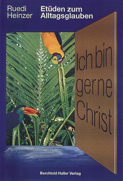 Ich bin gerne Christ: Etüden zum Alltagsglauben