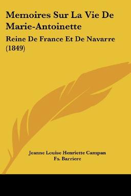 Memoires Sur La Vie De Marie-Antoinette: Reine De France Et De Navarre (1849)