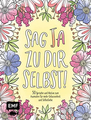 Sag Ja zu dir selbst! – 50 Sprüche und Motive zum Ausmalen für mehr Gelassenheit und Selbstliebe: Mit allen Grundlagen zur Farbenlehre und Tipps zum Kolorieren