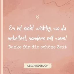 ES IST NICHT WICHTIG, WO DU ARBEITEST, SONDERN MIT WEM! DANKE FÜR DIE SCHÖNE ZEIT: Abschiedsbuch für Kollegen | Lustiges Geschenk zum Abschied von ... als Abschiedsgeschenk | Erinnerungsbuch