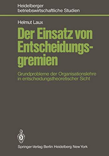 Der Einsatz von Entscheidungsgremien: Grundprobleme der Organisationslehre in entscheidungstheoretischer Sicht (Betriebswirtschaftliche Studien)