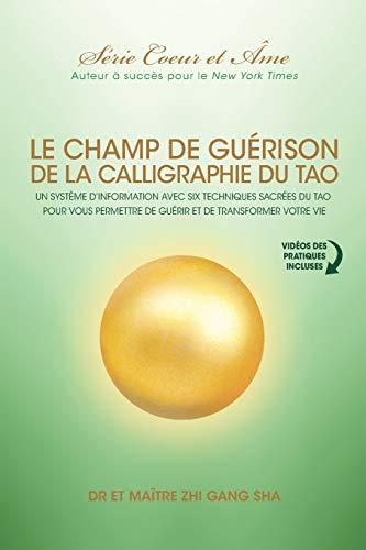 Champ De Guérison De La Calligraphie Du Tao: Un Système D’information Avec Six Techniques Sacrées Du Tao Pour Vous Donner Les Moyens De Guérir Et De Transformer Votre Vie