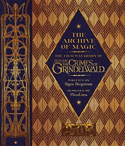 The Archive of Magic: The Film Wizardry of Fantastic Beasts: The Crimes of Grindelwald: Explore the Film Wizardy of Fantastic Beasts (Fantastic Beasts/Grindelwald)