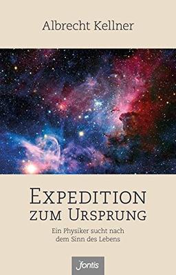 Expedition zum Ursprung: Ein Physiker sucht nach dem Sinn des Lebens