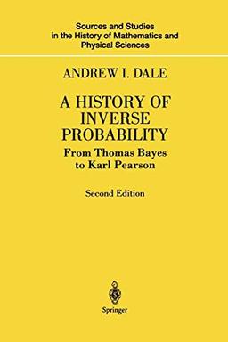 A History of Inverse Probability: From Thomas Bayes to Karl Pearson (Sources and Studies in the History of Mathematics and Physical Sciences)