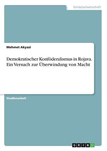 Demokratischer Konföderalismus in Rojava. Ein Versuch zur Überwindung von Macht