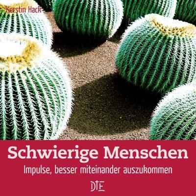 Schwierige Menschen: Impulse, besser miteinander auszukommen