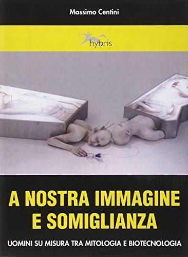 A nostra immagine e somiglianza. Uomini su misura tra mitologia e biotecnologia (Neobiologie)