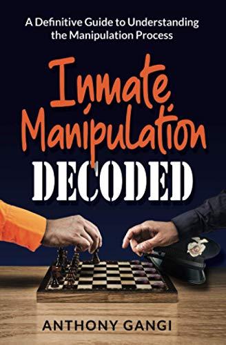 Inmate Manipulation Decoded: A Definitive Guide to Understanding the Manipulation Process