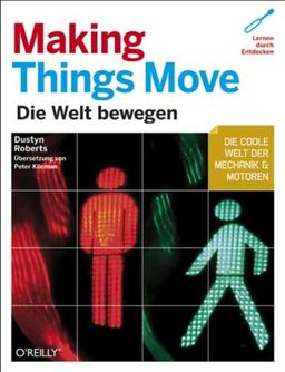 Making Things Move - deutsche Ausgabe: Die Welt bewegen