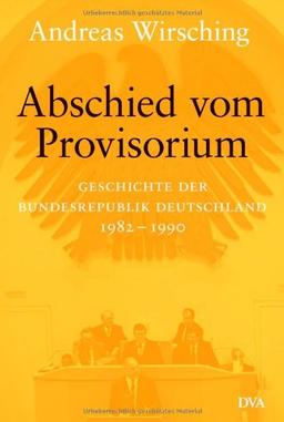 Abschied vom Provisorium: Geschichte der Bundesrepublik Deutschland 1982-1990 - Band 6: Geschichte der Bundesrepublik 1982-1989/90