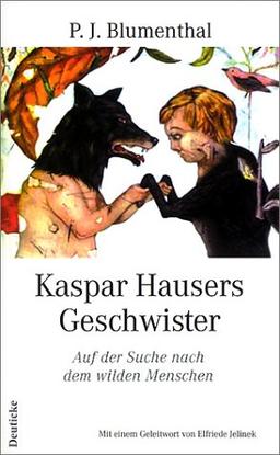 Kaspar Hausers Geschwister. Auf der Suche nach dem wilden Menschen