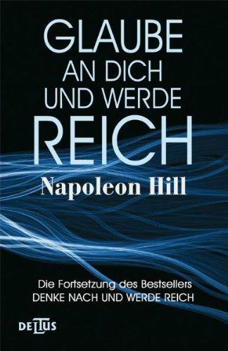 Glaube an Dich und werde reich: Die Fortsetzung des Bestsellers "Denke nach und werde reich"