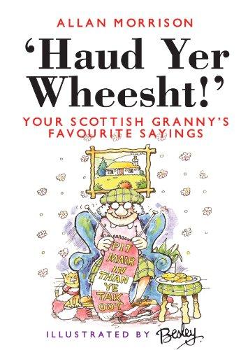 Haud Yer Wheesht!: Your Scottish Granny's Favourite Sayings