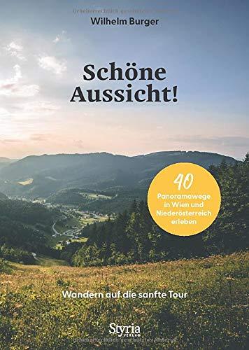 Schöne Aussicht! Wandern auf die sanfte Tour. 40 Panoramawege in Wien und Niederösterreich erleben