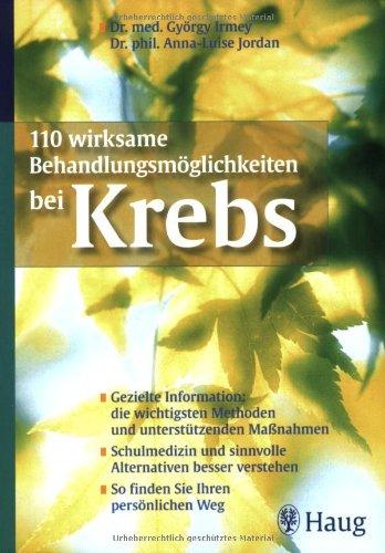 110 wirksame Behandlungsmöglichkeiten bei Krebs: Gezielte Information: Die wichtigsten Methoden und unterstützenden Maßnahmen. Schulmedizin und ... So finden Sie Ihre persönlichen Heilungswege