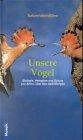 Unsere Vögel: Naturerlebnisführer. Biologie, Verhalten und Schutz