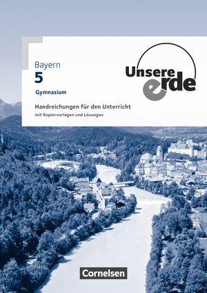 Unsere Erde - Gymnasium Bayern: 5. Jahrgangsstufe - Handreichungen für den Unterricht: Mit Lösungen und Kopiervorlagen